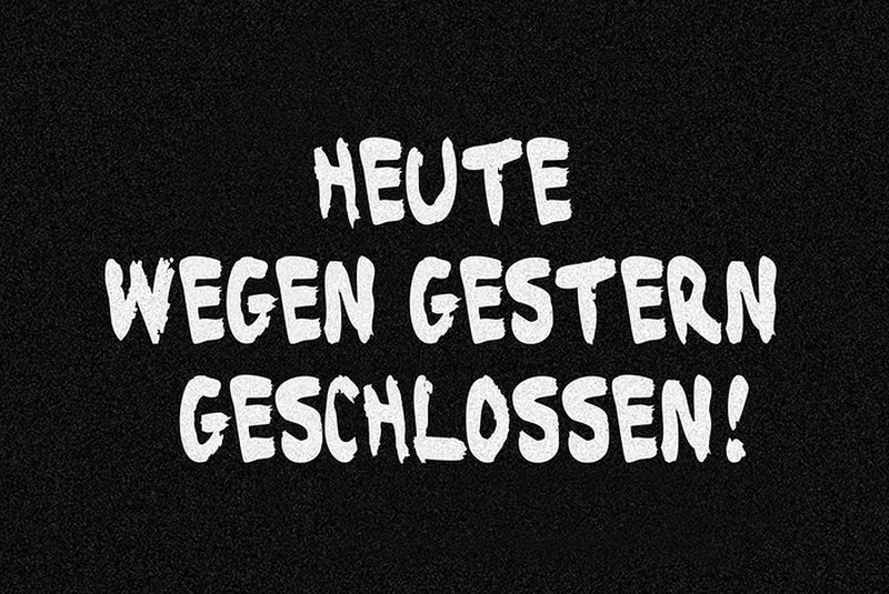 Fußmatte Heute wegen gestern geschlossen!